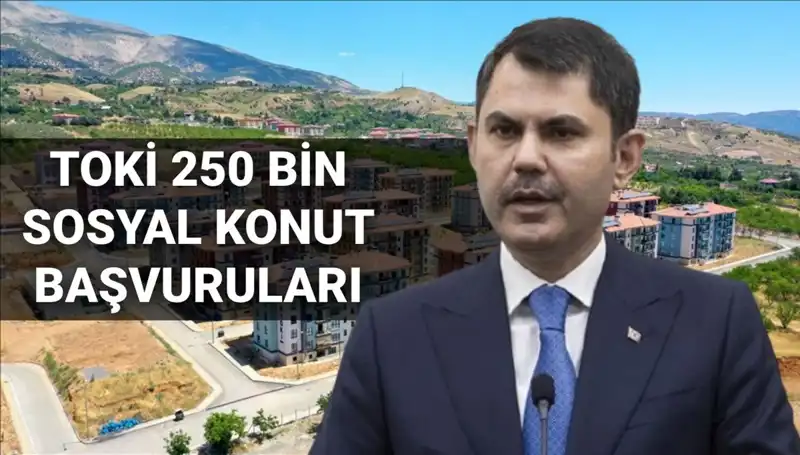 TOKİ 250 Bin Sosyal Konut Başvuruları İçin Tarih Belli Oldu
