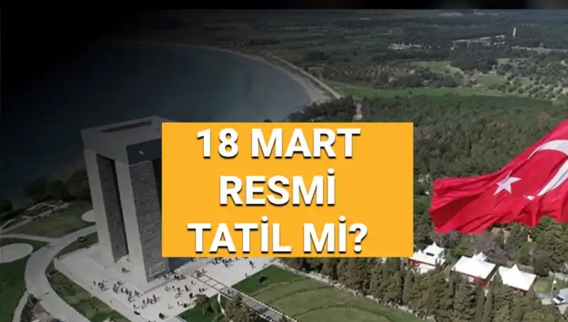 18 Mart'ta Resmi Tatil Var mı? Çanakkale Zaferi ve Anma Gününü Kutlayacağız!