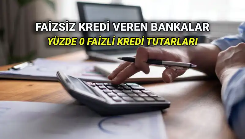 2025'te Yüzde 0 Faizli Kredi Veren Bankalar: Hangi Banka Ne Sunuyor?