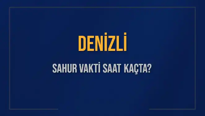 Denizli'de 2025 Sahur Vakti Ne Zaman? Detaylar Burada!