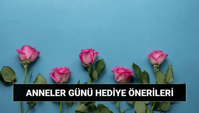 Anneler Günü Hediyeleri: Annenize Özel 11 Harika Fikir